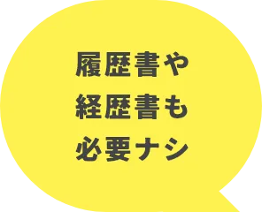 履歴書や経歴書も必要ナシ